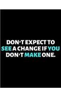 Don't Expect To See A Change If You Don't Make One: lined professional notebook/journal A Perfect Office Gifts: Amazing Notebook/Journal/Workbook - Perfectly Sized 8.5x11" - 120 Pages