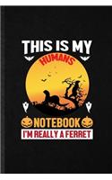 This Is My Humans Notebook I'm Really a Ferret: Blank Funny Ferret Owner Vet Lined Notebook/ Journal For Exotic Animal Lover, Inspirational Saying Unique Special Birthday Gift Idea Personal 6x9 11