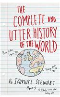 The Complete and Utter History of the World: According to Samuel Stewart Aged 9