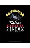 Always Be Yourself Unless You Can Be a Pigeon Then Be a Pigeon: Graph Paper Notebook - 1/2 Inch Squares