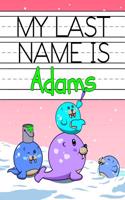 My Last Name is Adams: Personalized Primary Name Tracing Workbook for Kids Learning How to Write Their Last Name, Practice Paper with 1 Ruling Designed for Children in Pre