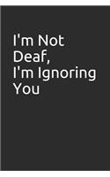I'm Not Deaf, I'm Ignoring You