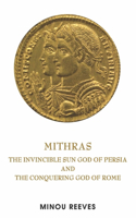 Mithras: The Invincible Sun God of Persia and the Conquering God of Rome