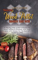 Mastering Wood Pellet Smoker And Grill