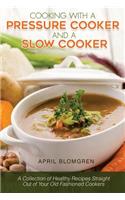 Cooking with a Pressure Cooker and a Slow Cooker: A Collection of Healthy Recipes Straight Out of Your Old-Fashioned Cookers