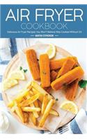 Air Fryer Cookbook: Delicious Air Fryer Recipes You Won't Believe Was Cooked Without Oil