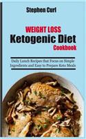 Weight Loss Ketogenic Diet Cookbook: Daily Lunch Recipes That Focus on Simple Ingredients and Easy to Prepare Keto Meals