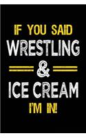 If You Said Wrestling & Ice Cream I'm in: Blank Lined Notebook Journal