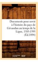 Documents Pour Servir À l'Histoire Du Pays de Gévaudan Au Temps de la Ligue, 1585-1595, (Éd.1894): (Histoire)