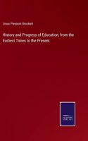 History and Progress of Education, from the Earliest Times to the Present