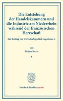 Die Entstehung Der Handelskammern Und Die Industrie Am Niederrhein Wahrend Der Franzosischen Herrschaft