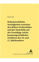 Hoheitsrechtliche Streitigkeiten Zwischen Den Koelner Erzbischoefen Und Der Stadt Koeln Auf Grundlage Reichskammergerichtlicher Verfahren Des 16. Und 17. Jahrhunderts