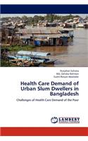 Health Care Demand of Urban Slum Dwellers in Bangladesh