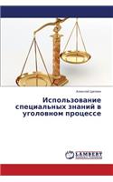 Ispol'zovanie Spetsial'nykh Znaniy V Ugolovnom Protsesse