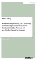 Bewerbungstraining. Die Darstellung eines Planungskonzeptes der ersten Seminareinheit für Personen mit psychischen Beeinträchtigungen