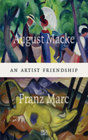 August Macke & Franz Marc: An Artist Friendship: An Artist Friendship
