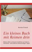 Ein kleines Buch mit Reimen drin: Meine selbst verfassten Gedichte zu Geburts-, Hochzeits- und anderen denkwürdigen Tagen(German)
