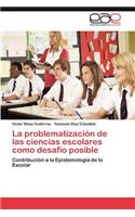 Problematizacion de Las Ciencias Escolares Como Desafio Posible