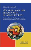 Er aber, sags ihm, er kann mich im Arsch lecken