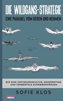 Die Wildgans-Strategie: Eine Parabel vom Geben und Nehmen: Wie eine Vertrauenskultur, Kooperation und Teamerfolg zusammenhangen (German Edition)