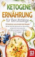 Ketogene Ernahrung fur Berufstatige - 123 kostliche und schnelle Keto Rezepte: Mit der Keto Diat genussvoll zur Wunschfigur schlemmen trotz wenig Zeit! Inkl. Nahrwertangaben & 4 Wochen Ernahrungsplan