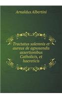 Tractatus solemnis et aureus de agnosendis assertionibus Catholicis, et haereticis: (Latin)