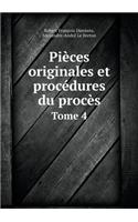 Pièces Originales Et Procédures Du Procès Tome 4