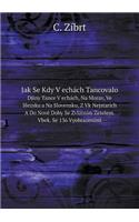 Jak Se Kdy V echách Tancovalo Djiny Tance V echách, Na Morav, Ve Slezsku a Na Slovensku, Z Vk Nejstarích A Do Nové Doby Se Zvlátním Zetelem. Vbek. Se 136 Vyobrazeními