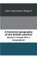 A historical geography of the British colonies Volume 5. Canada. Part 3. Geographical: (English)