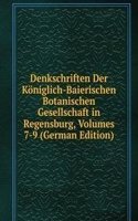 Denkschriften Der Koniglich-Baierischen Botanischen Gesellschaft in Regensburg, Volumes 7-9 (German Edition)