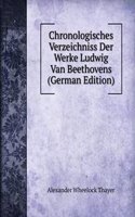 Chronologisches Verzeichniss Der Werke Ludwig Van Beethovens (German Edition)
