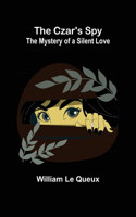 Czar's Spy; The Mystery of a Silent Love