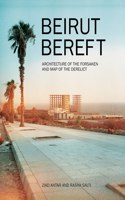 Beirut Bereft: Architecture of the Forsaken and Map of the Derelict