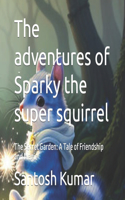 The adventures of Sparky the super squirrel: The Secret Garden: A Tale of Friendship and Magic