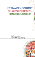 Fit Flavors: Gourmet Delights for Health-Conscious Foodies