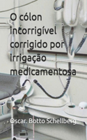 O cólon incorrigível corrigido por irrigação medicamentosa