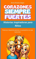 Historias inspiradoras para Niños: Corazones siempre fuertes. Potencia el desarrollo personal y la autoestima con este bonito libro