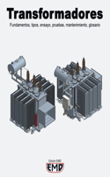 Transformadores: Fundamentos, tipos, ensayo, pruebas, mantenimiento, glosario