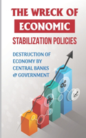 The Wreck Of Economic Stabilization Policies