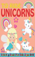 To ride unicorns coloring book for kids ages 3-8