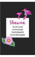 Shawna You Are Loved You Are Valued You Are Beautiful You are My Daughter