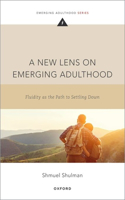 A New Lens on Emerging Adulthood: Fluidity as the Path to Settling Down(Emerging Adulthood Series)
