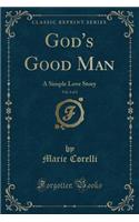 God's Good Man, Vol. 2 of 2: A Simple Love Story (Classic Reprint): A Simple Love Story (Classic Reprint)