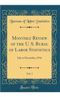 Monthly Review of the U. S. Burau of Labor Statistics, Vol. 3: July to December, 1916 (Classic Reprint)