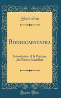 Bodhicaryāvatāra: Introduction a la Pratique Des Futurs Bouddhas (Classic Reprint)