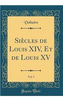 Siècles de Louis XIV, Et de Louis XV, Vol. 5 (Classic Reprint)
