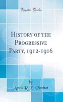 History of the Progressive Party, 1912-1916 (Classic Reprint)