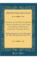 Journal of the Seventh-Sixth Annual Session of the Texas Conference, Methodist Episcopal Church, South: Held at Longview, Texas, November the 10th-November the 15th, 1915 (Classic Reprint)