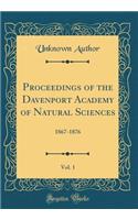 Proceedings of the Davenport Academy of Natural Sciences, Vol. 1: 1867-1876 (Classic Reprint)