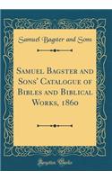 Samuel Bagster and Sons' Catalogue of Bibles and Biblical Works, 1860 (Classic Reprint)